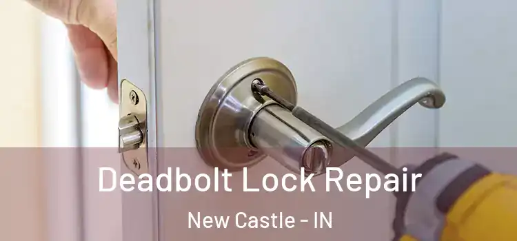 Deadbolt Lock Repair New Castle - IN