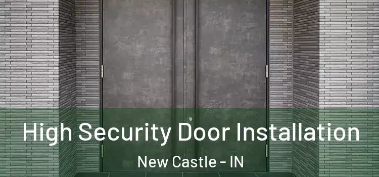 High Security Door Installation New Castle - IN